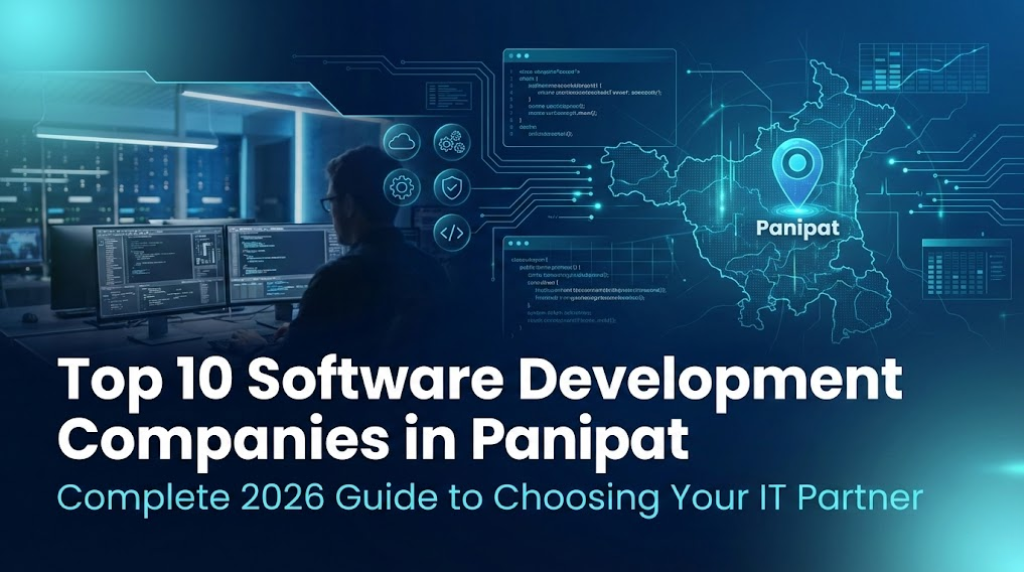 Top 10 Software Development Companies in Panipat: Your Complete Guide to Choosing the Right Partner